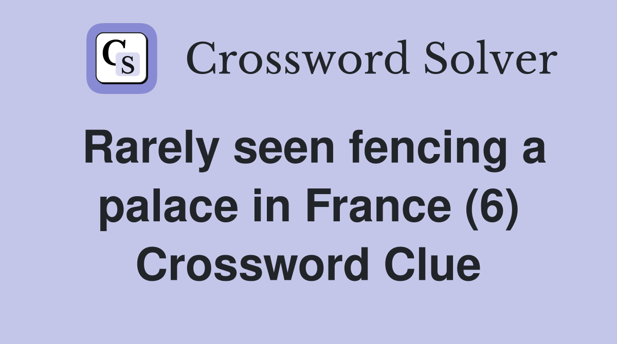 Rarely seen fencing a palace in France (6) Crossword Clue Answers
